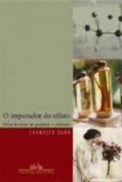 O IMPERADOR DO OLFATO - Uma história de perfume e obsessão - Chandler Burr
