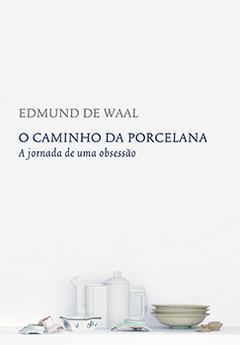O CAMINHO DA PORCELANA - Edmund de Waal