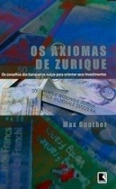 OS AXIOMAS DE ZURIQUE - Os conselhos secretos dos banqueiros suíços - Max Gunther