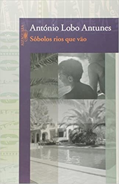 Sôbolos rios que vão - António Lobo Antunes