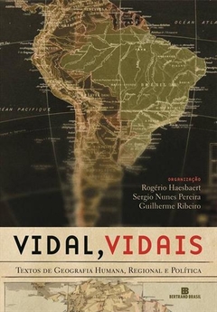 VIDAL, VIDAIS: TEXTOS DE GEOGRAFIA HUMANA, REGIONAL E POLITICA - Rogério Haesbaert, Sergio Nunes Pereira e Guilherme Ribeiro