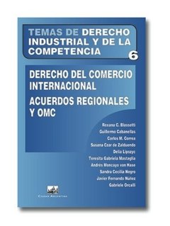 Temas de Derecho Industrial y de la Competencia Nº6: Derecho del comercio internacional. Acuerdos regionales y OMC