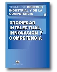 Temas de Derecho industrial y de la Competencia Nº 8: Propiedad intelectual, innovación y competencia