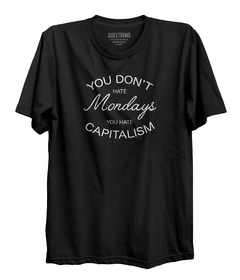 Camiseta You Don't Hate Mondays, You Hate Capitalism na internet