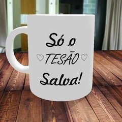 Caneca Só O Tesão Salva