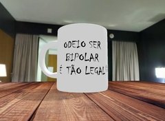 Caneca Odeio Ser Bipolar É Tão Legal