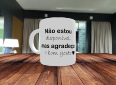 Caneca não estou disponível, mas agradeço o bom gosto