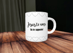 Caneca Jesus te ama eu te suporto