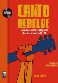 Canto rebelde La canción de protesta en Argentina y América Latina en los 60 y 70