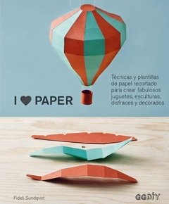 I love paper Técnicas y plantillas de papel recortado para crear fabulosos juguetes, esculturas, disfraces y decorados