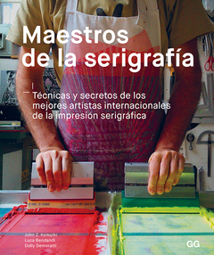 Maestros de la serigrafía Técnicas y secretos de los mejores artistas internacionales de la impresión serigráfica