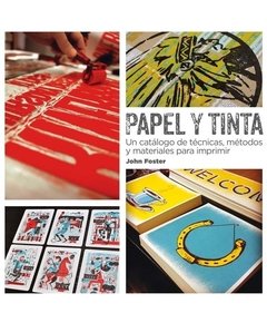 Papel y tinta Un catálogo de técnicas, métodos y materiales para imprimir