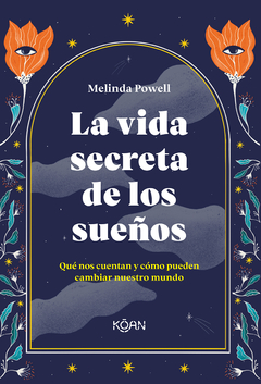 La vida secreta de los sueños Qué nos cuentan y cómo pueden cambiar nuestro mundo