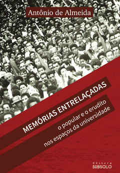 Memórias entrelaçadas - o popular e o erudito nos espaços da universidade - Antônio de Almeida