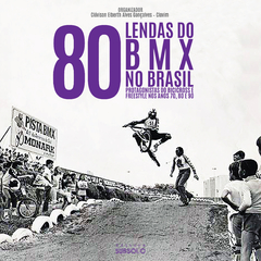 80 LENDAS DO BMX NO BRASIL - Protagonistas do Bicicross e do Freestyle nos anos 70, 80 e 90 - Organizador Clovim