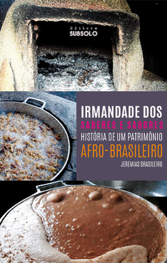Irmandade dos Saberes e Sabores: história de um patrimônio afro-brasileiro - Jeremias Brasileiro