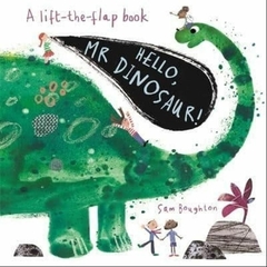 HELLO, MR DINOSAUR ! A LIFT THE FLAP BOOK