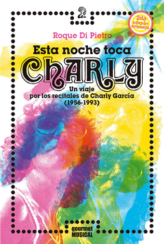 DI PIETRO, ROQUE - Esta noche toca Charly. Un viaje por los recitales de Charly García (1956-1993)