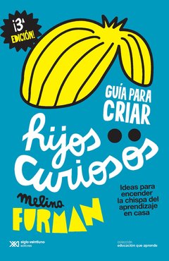 Guía para criar hijos curiosos ideas para encender la chispa del aprendizaje en casa