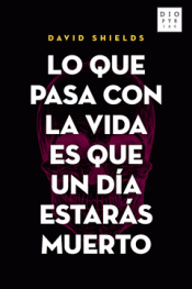 Lo que pasa con la vida es que un día estarás muerto