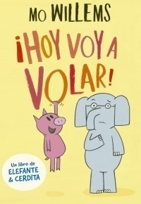 ¡Hoy voy a volar! (Elefante y Cerdita 1)