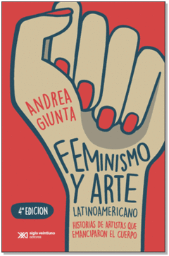 Feminismo y arte latinoamericano. Historias de artistas que emanciparon el cuerpo.