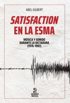 Satisfaction en la ESMA: Música y sonido durante la última dictadura (1976-1983).