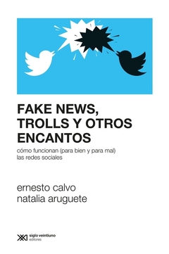 fake news, trolls y otros encantos cómo funcionan (para bien y para mal) las redes sociales