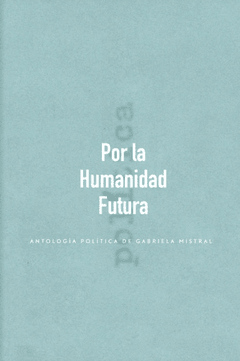 Por la Humanidad Futura, antología política de Gabriela Mistral