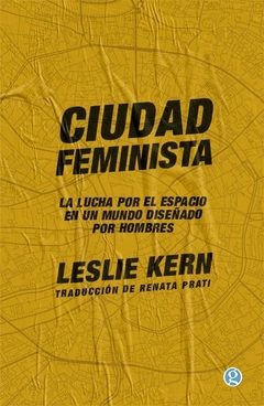 Ciudad feminista. La lucha por el espacio en un mundo diseñado por hombres