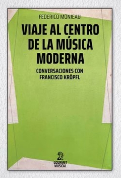 Viaje al centro de la música moderna. Conversaciones con Francisco Kröpfl.