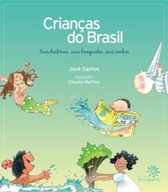 Crianças do Brasil - Suas Historias, Seus Brinquedos, Seus Sonhos (José Santos)