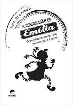 Condenaçao de Emilia, A: O Politicamente Correto na Literatura Infantil