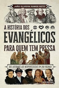 A Historia dos Evangelicos para quem tem Pressa: Dos Luteranos aos Neopentecostais