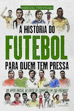 A Historia do Futebol para quem tem Pressa: Do Apito inicial ao Grito de Campeão