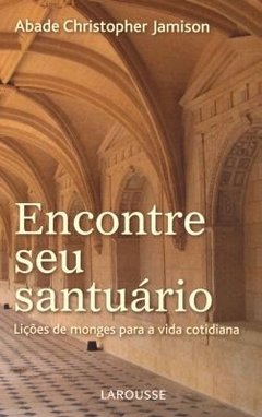 Encontre seu Santuario: Liçoes de Monges para a Vida Cotidiana