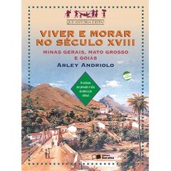 Viver e Morar no Seculo XVIII - Minas Gerais, Mato Grosso e Goiás