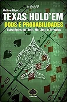 Texas Hold'em - Odds e Probabilidades. Estratégias de Limit, No-Limit e Torneios