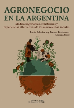 Agronegocio en la Argentina - Compiladores: Tomás Palmisano y Tamara Perelmuter