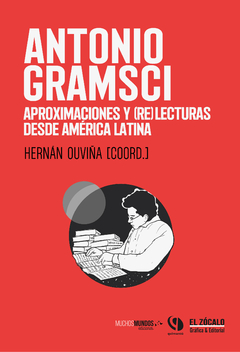 Antonio Gramsci. Aproximaciones y (re)lecturas desde América Latina