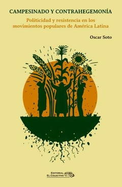 Campesinado y contrahegemonía. Politicidad y resistencia en los movimientos populares de América Latina de Oscar Soto