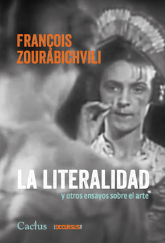 LA LITERALIDAD Y OTROS ENSAYOS SOBRE EL ARTE - François Zourabichvili - CACTUS