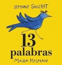 13 PALABRAS - LEMONY SNICKET Y MAIRA KALMAN - LIMONERO