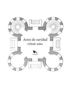 ACTOS DE CARIDAD - CÉSAR AIRA - HUEDERS
