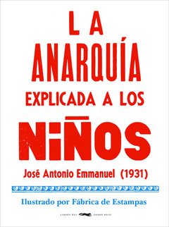LA ANARQUÍA EXPLICADA A LOS NIÑOS - JOSÉ ANTONIO EMANUEL / FÁBRICA DE ESTAMPAS - LIBROS DEL ZORRO ROJO