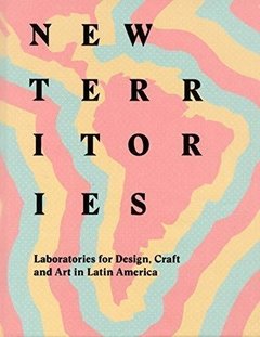NEW TERRITORIES: LABORATORIES FOR DESIGN, CRAFT AND ART IN LATIN AMERICA