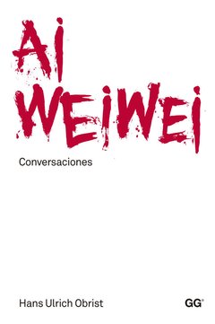 Ai Weiwei, Conversaciones - Hans Ulrich Obrist - Gustavo Gili