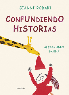 CONFUNDIENDO HISTORIAS  - GIANNI RODARI / ALESSANDRO SANNA - KALANDRAKA