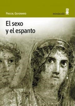 EL SEXO Y EL ESPANTO - PASCAL QUIGNARD - MINÚSCULA