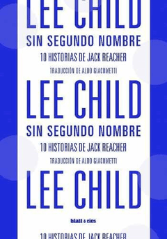 SIN SEGUNDO NOMBRE. 10 HISTORIAS DE JACK REACHER - LEE CHILD - BLATT & RÍOS